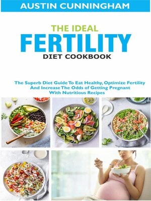 cover image of The Ideal Fertility Diet Cookbook; the Superb Diet Guide to Eat Healthy, Optimize Fertility and Increase the Odds of Getting Pregnant With Nutritious Recipes